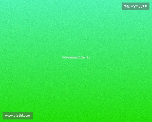 2020年耐克相关赛事;2020年nike 2020年耐克相关赛事;2020年nike